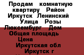 Продам 3-комнатную квартиру › Район ­ Иркутск, Ленинский › Улица ­ Розы Люксембург › Дом ­ 341 › Общая площадь ­ 60 › Цена ­ 2 500 000 - Иркутская обл., Иркутск г. Недвижимость » Квартиры продажа   . Иркутская обл.